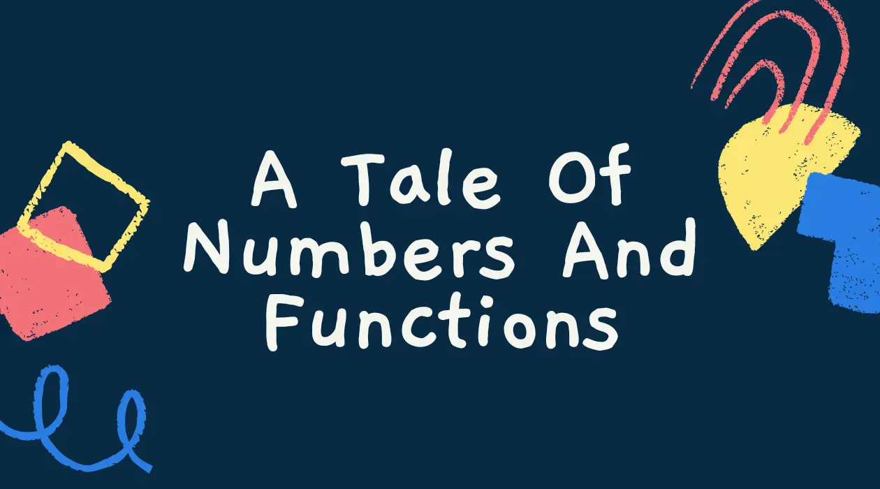A Tale Of Numbers And Functions